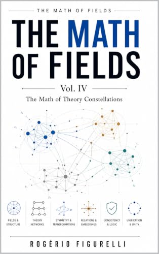 The Math of Fields - Vol. IV: The Math of Theory Constellations