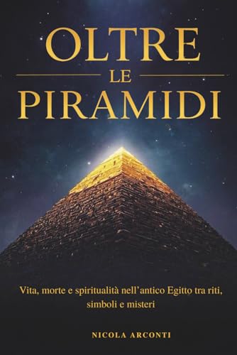 OLTRE LE PIRAMIDI: Vita, morte e spiritualità nell’antico Egitto tra riti, simboli e misteri