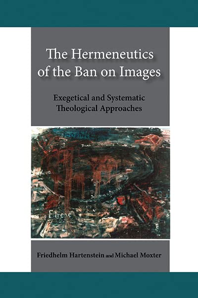 Hermeneutics of the Ban on Images, The: Exegetical and Systematic Theological Approaches