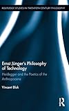  Ernst Junger\'s Philosophy of Technology: Heidegger and the Poetics of the Anthropocene (Routledge Studies in Twentieth-Century Philosophy, Band 41)