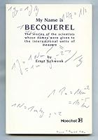My Name is Becquerel: The stories of the scientists whose names were given to the international units of measure B002PD0EUQ Book Cover