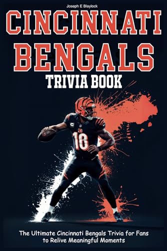 Cincinnati Bengals Trivia Book: The Ultimate Cincinnati Bengals Trivia for Fans to Relive Meaningful Moments