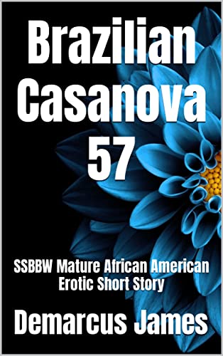Brazilian Casanova 57: SSBBW Mature African American Erotic Short Story