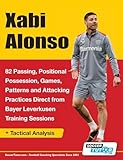 Xabi Alonso - 82 Passing, Positional Possession, Games, Patterns, and Attacking Practices Direct from Bayer Leverkusen Training Sessions