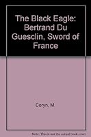 The Black Eagle: Bertrand Du Guesclin, Sword of France B000NWOBVY Book Cover