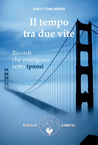 Il tempo tra due vite: Ricordi che emergono sotto ipnosi (Italian Edition) by [Andy Tomlinson]