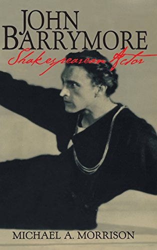 John Barrymore, Shakespearean Actor (Cambridge Studies in American Theatre and Drama, Series Number 10)