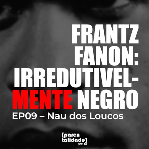 『EP09 - FRANTZ FANON: IRREDUTIVELMENTE NEGRO - Nau dos Loucos』のカバーアート