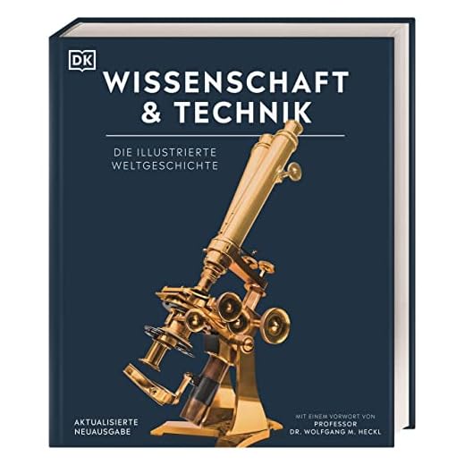 Wissenschaft & Technik: Die illustrierte Weltgeschichte. Mit über 2000 Fotografien, Illustrationen, Grafiken, Zeittafeln und einem Vorwort von Prof. Dr. Wolfgang M. Heckl (DK Bibliothek)