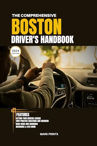 The Comprehensive Boston Drivers Handbook: A Study and Practice Guide on Getting your Driver’s License, Practice Test Questions and Answers, Insurance, ... Safe Driving Tips (USA DRIVERS MANUAL)