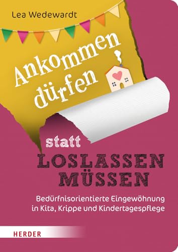 Ankommen dürfen statt loslassen müssen: Bedürfnisorientierte Eingewöhnung in Kita, Krippe und Kindertagespflege