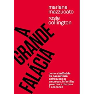 Capa do livro A grande falácia: Como a indústria da consultoria enfraquece as empresas, infantiliza governos e distorce a economia