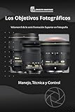 LOS OBJETIVOS FOTOGRÁFICOS: Manejo, Técnica y Control. (Formación Superior en Fotografía) (Spanish Edition)