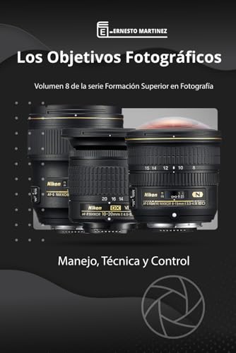 LOS OBJETIVOS FOTOGRÁFICOS: Manejo, Técnica y Control. (Formación Superior en Fotografía) (Spanish Edition)