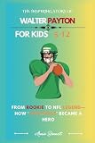THE INSPIRING STORY OF WALTER PAYTON: From Rookie to NFL Legend— How ‘Sweetness’ Became a Hero (Sports Legends for Kids)