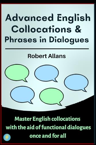 Advanced English Collocations & Phrases In Dialogues: Master English Collocations With The Aid Of Functional Dialogues Once And For All: 1