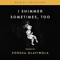 I Shimmer Sometimes, Too Audiolibro Por Porsha Olayiwola arte de portada