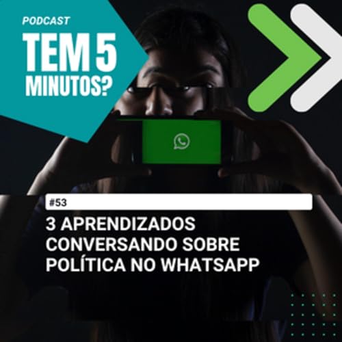 #53 - 3 Aprendizados conversando sobre pol&iacute;tica no Whatsapp