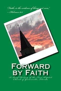 Forward by Faith: A Brief History of the First Baptist Church of Gainesville, Florida