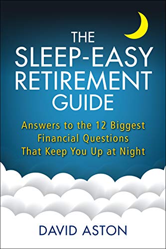The Sleep-Easy Retirement Guide: Answers to the 12 Biggest Financial Questions That Keep You Up at N The Sleep-Easy Retirement Guide: Answers to the 12 Biggest Financial Questions That Keep You Up at N