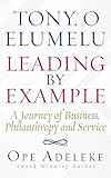TONY. O ELUMELU LEADING BY EXAMPLE: A Journey of Business, Philanthropy and Service