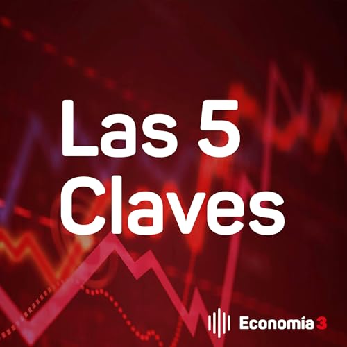 Couverture de Las 5 Claves. El podcast de Econom&iacute;a 3 para l&iacute;deres, emprendedores y directivos.