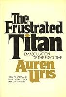The frustrated titan: emasculation of the executive 0442288107 Book Cover