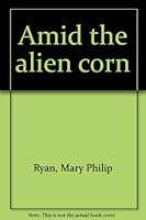 Amid the alien corn B0007EQQRU Book Cover