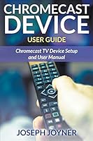 Chromecast Device User Guide: Chromecast TV Device Setup and User Manual 1681858916 Book Cover
