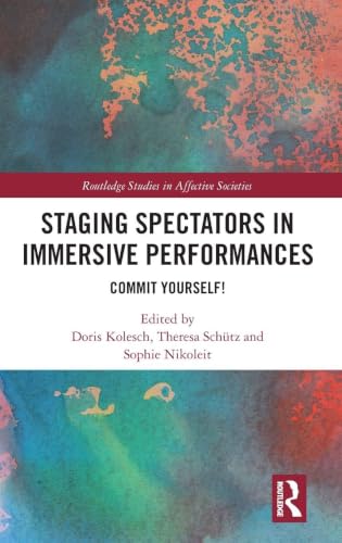 Staging Spectators in Immersive Performances: Commit Yourself! (Routledge Studies in Affective Societies, 5) view 2