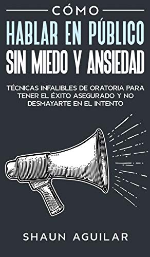 Cómo Hablar en Público sin Miedo y Ansiedad: Técnicas infalibles de oratoria para tener el éxito ase