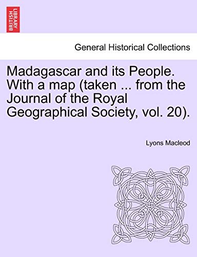 Madagascar and Its People. with a Map (Taken ... from the Journal of the Royal Geographical Society, Vol. 20).