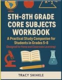 5th–8th Grade Core Subjects Workbook: A Practical Study Companion for Students in Grades 5–8 (Designed for Home and Classroom Learning)