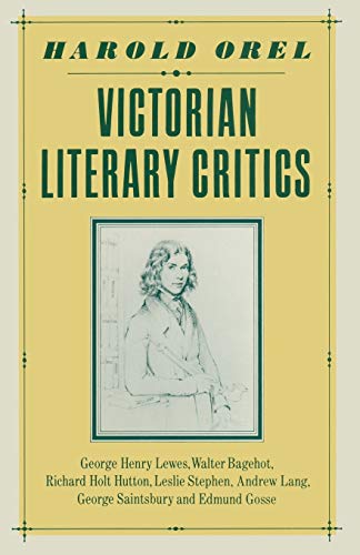 Victorian Literary Critics: George Henry Lewes, Walter Bagehot, Richard Holt Hutton, Leslie Stephen, Andrew Lang, George Saintsbury and Edmund Gosse