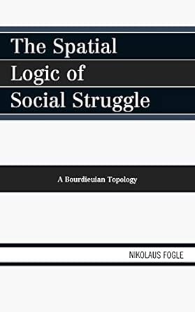 The Spatial Logic of Social Struggle: A Bourdieuian Topology book cover