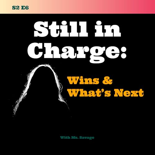 S2 E6. Still in Charge: Wins and What&rsquo;s Next