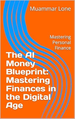 The AI Money Blueprint: Mastering Finances in the Digital Age: Mastering Personal Finance