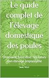  Le guide complet de l’élevage domestique des poules : Ornement, bien-être : les bases d’un élevage responsable