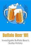  Buffalo Beer 101: Investigate Buffalo Beer\'s Sudsy History: Buffalo Beer\'S Sudsy History (English Edition)