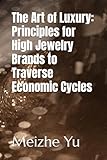 The Art of Luxury: Principles for High Jewelry Brands to Traverse Economic Cycles