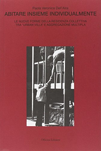 Abitare insieme individualmente. Le nuove forme della residenza collettiva tra "urban villa" e aggregazione multipla. Ediz. illustrata Abitare insieme individualmente. Le nuove forme della residenza collettiva tra "urban villa" e aggregazione multipla. Ediz. illustrata