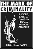 The Mark of Criminality: Rhetoric, Race, and Gangsta Rap in the War-on-Crime Era (Albma Rhetoric Cult & Soc Crit)