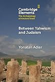 Between Yahwism and Judaism: Judean Cult and Culture during the Early Hellenistic Period (332–175 BCE) (Elements in The Archaeology of Ancient Israel)