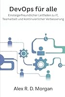 DevOps für Alle: Einsteigerfreundlicher Leitfaden zu IT, Teamarbeit und kontinuierlicher Verbesserung B0G4N9KBZM Book Cover