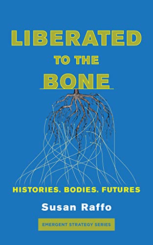 Liberated To the Bone: Histories. Bodies. Futures. (Emergent Strategy Series)