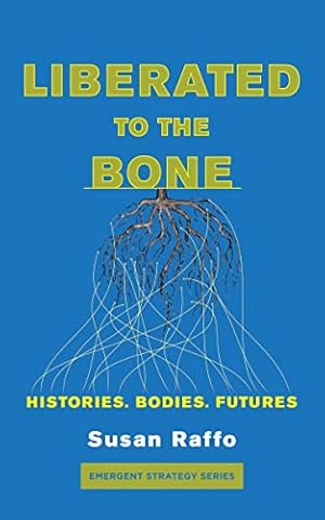 Liberated To the Bone: Histories. Bodies. Futures. (Emergent Strategy Series Book 7)