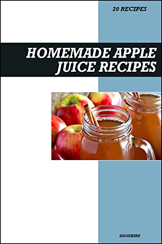 Homemade Apple Juice Recipe Book: Fresh & Delicious Recipes for