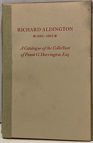 RICHARD ALDINGTON 1892-1962: A Catalogue of the Frank G. Harrington Collection of Richard Aldington and Hilda 'H.D.' Doolittle comprising books & manuscripts and miscellanea.