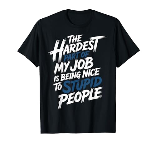Hardest Part Of My Job Being Nice To Stupid - T�V���c