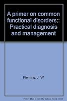 A primer on common functional disorders;: Practical diagnosis and management B0007EDC9U Book Cover